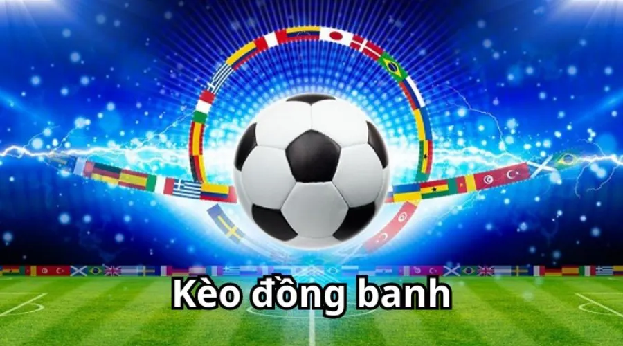 Tìm hiểu về kèo đồng banh trong cá cược bóng đá